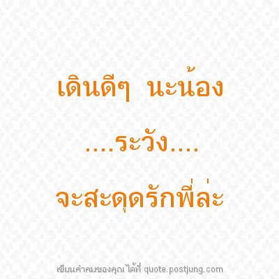 เดินดีๆ นะน้อง ....ระวัง.... จะสะดุดรักพี่ล่ะ