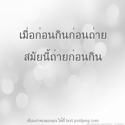 เมื่อก่อนกินก่อนถ่าย สมัยนี้ถ่ายก่อนกิน