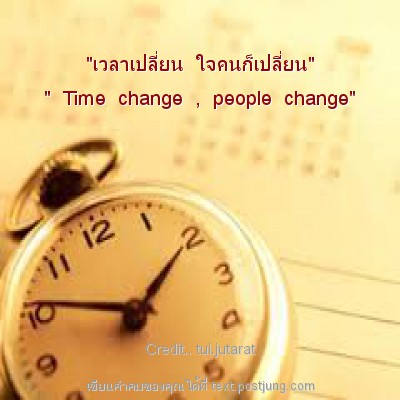 "เวลาเปลี่ยน ใจคนก็เปลี่ยน" " Time change , people change"