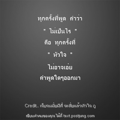 ทุกครั้งที่พูด คำว่า " ไม่เป็นไร " คือ ทุกครั้งที่ " หัวใจ " ไม่อาจเอ๋ย คำพูดใดๆออกมา
