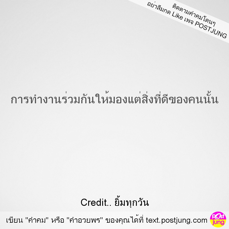 การทำงานร่วมกันให้มองแต่สิ่งที่ดีของคนนั้น