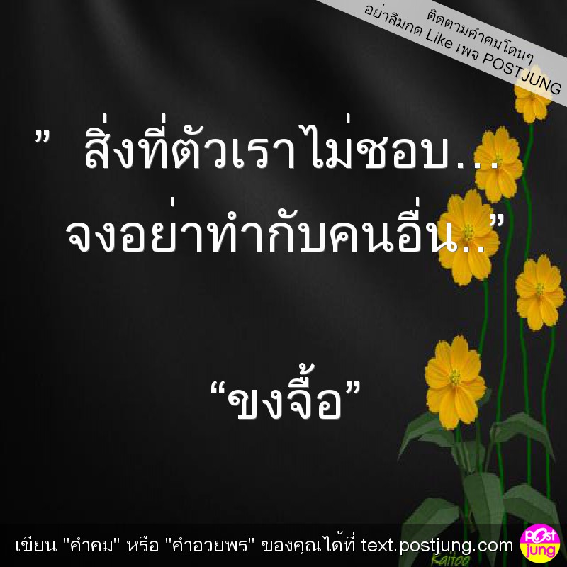 &rdquo; สิ่งที่ตัวเราไม่ชอบ&hellip; จงอย่าทำกับคนอื่น..&rdquo; &ldquo;ขงจื้อ&rdquo;