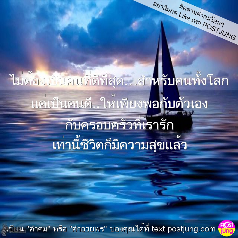 ไม่ต้องเป็นคนที่ดีที่สุด&hellip;สำหรับคนทั้งโลก แค่เป็นคนดี..ให้เพียงพอกับตัวเอง กับครอบครัวที่เรารัก เท่านี้ชีวิตก็มีความสุขแล้ว