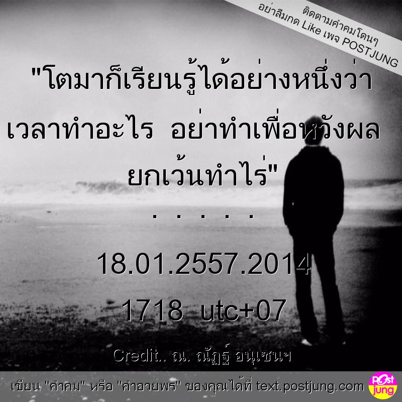 "โตมาก็เรียนรู้ได้อย่างหนึ่งว่า เวลาทำอะไร อย่าทำเพื่อหวังผล ยกเว้นทำไร่" . . . . . 18.01.2557.2014 1718 utc+07