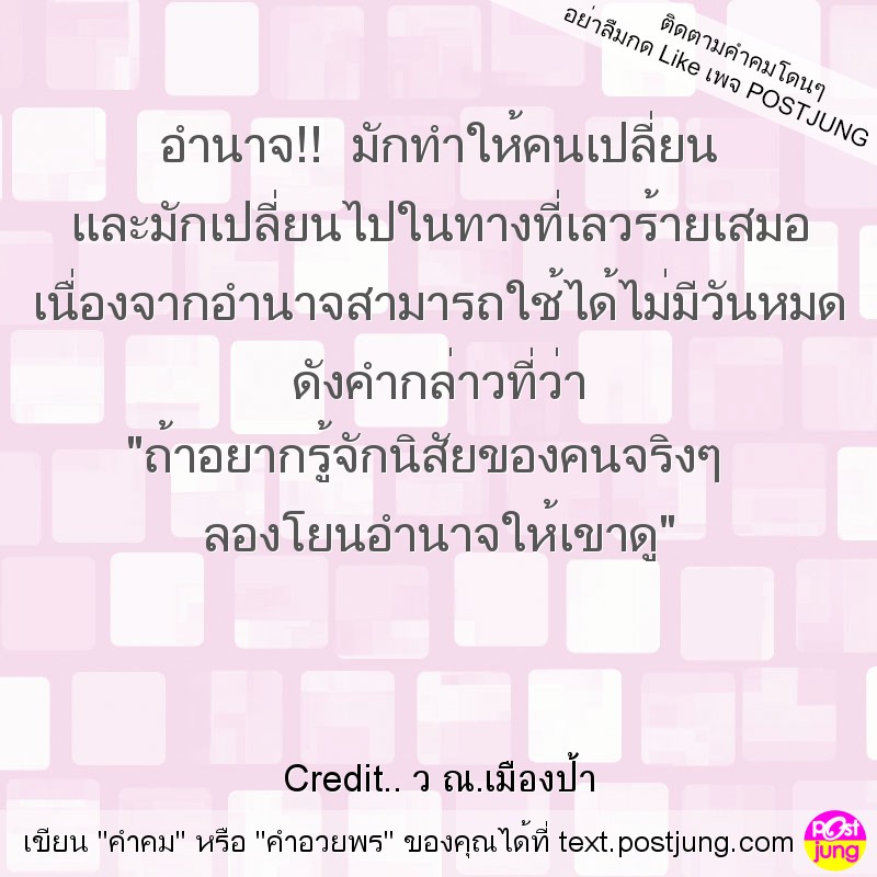 อำนาจ!! มักทำให้คนเปลี่ยน และมักเปลี่ยนไปในทางที่เลวร้ายเสมอ เนื่องจากอำนาจสามารถใช้ได้ไม่มีวันหมด ดังคำกล่าวที่ว่า "ถ้าอยากรู้จักนิสัยของคนจริงๆ ลองโยนอำนาจให้เขาดู"