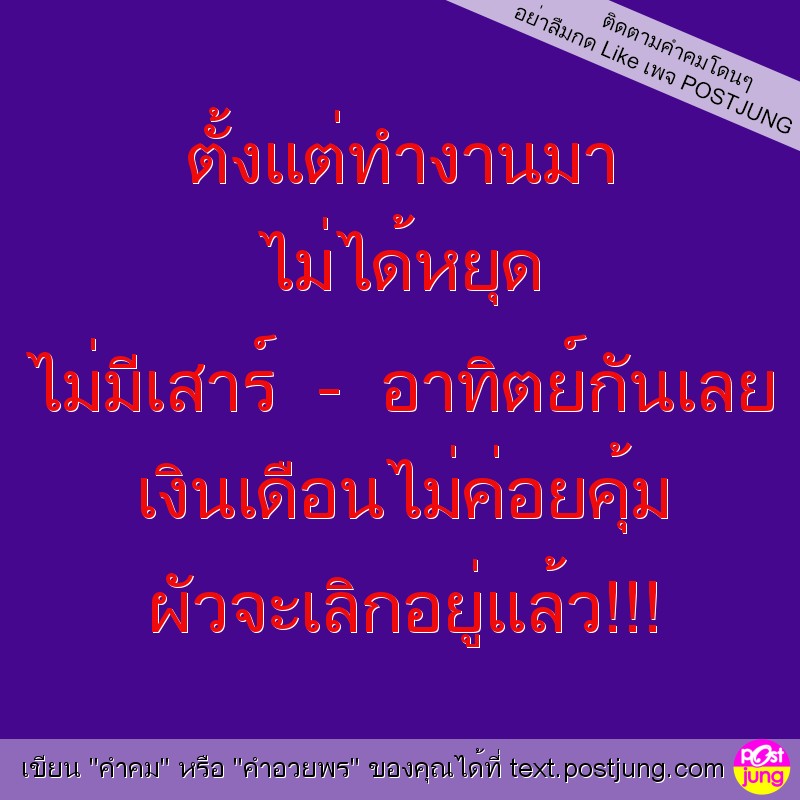 ตั้งแต่ทำงานมา ไม่ได้หยุด ไม่มีเสาร์ - อาทิตย์กันเลย เงินเดือนไม่ค่อยคุ้ม ผัวจะเลิกอยู่แล้ว!!!
