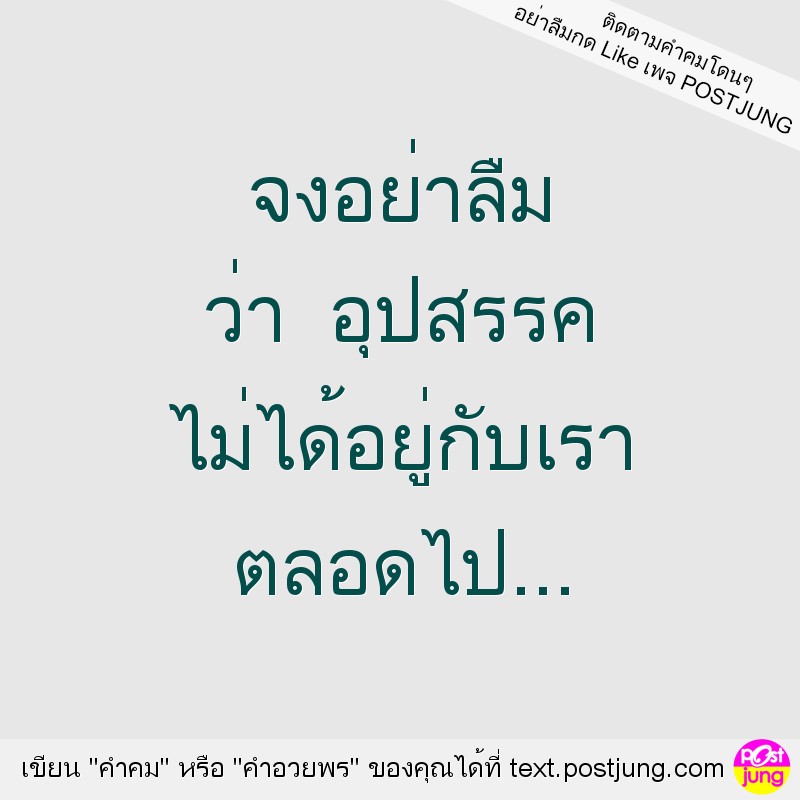 จงอย่าลืม ว่า อุปสรรค ไม่ได้อยู่กับเรา ตลอดไป...