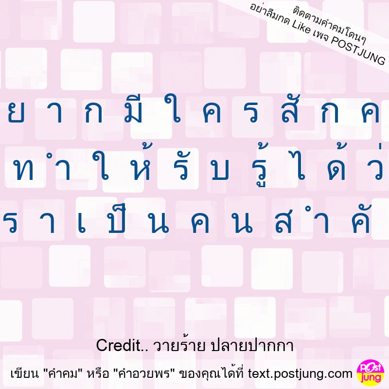 อ ย า ก มี ใ ค ร สั ก ค น ที่ ท ำ ใ ห้ รั บ รู้ ไ ด้ ว่ า เ ร า เ ป็ น ค น ส ำ คั ญ