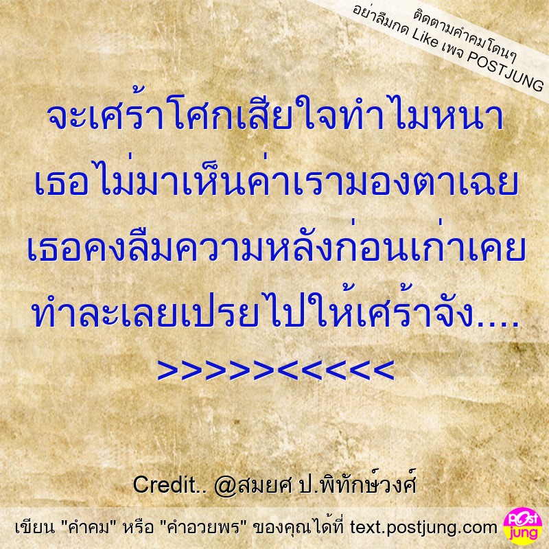 จะเศร้าโศกเสียใจทำไมหนา เธอไม่มาเห็นค่าเรามองตาเฉย เธอคงลืมความหลังก่อนเก่าเคย ทำละเลยเปรยไปให้เศร้าจัง.... >>>>><<<<<