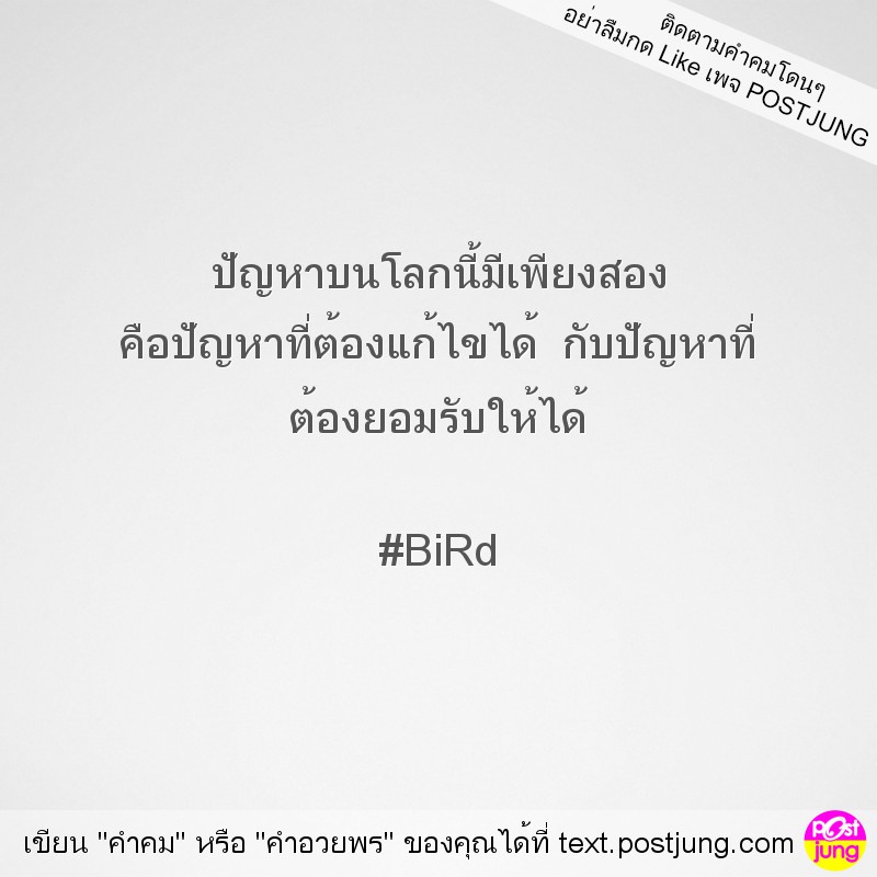 ปัญหาบนโลกนี้มีเพียงสอง คือปัญหาที่ต้องแก้ไขได้ กับปัญหาที่ ต้องยอมรับให้ได้ #BiRd