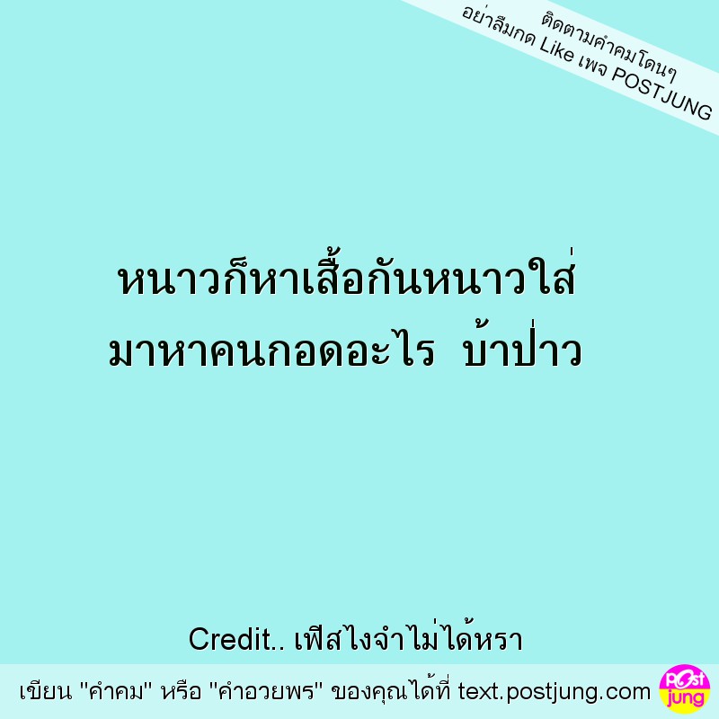 หนาวก็หาเสื้อกันหนาวใส่ มาหาคนกอดอะไร บ้าป่าว