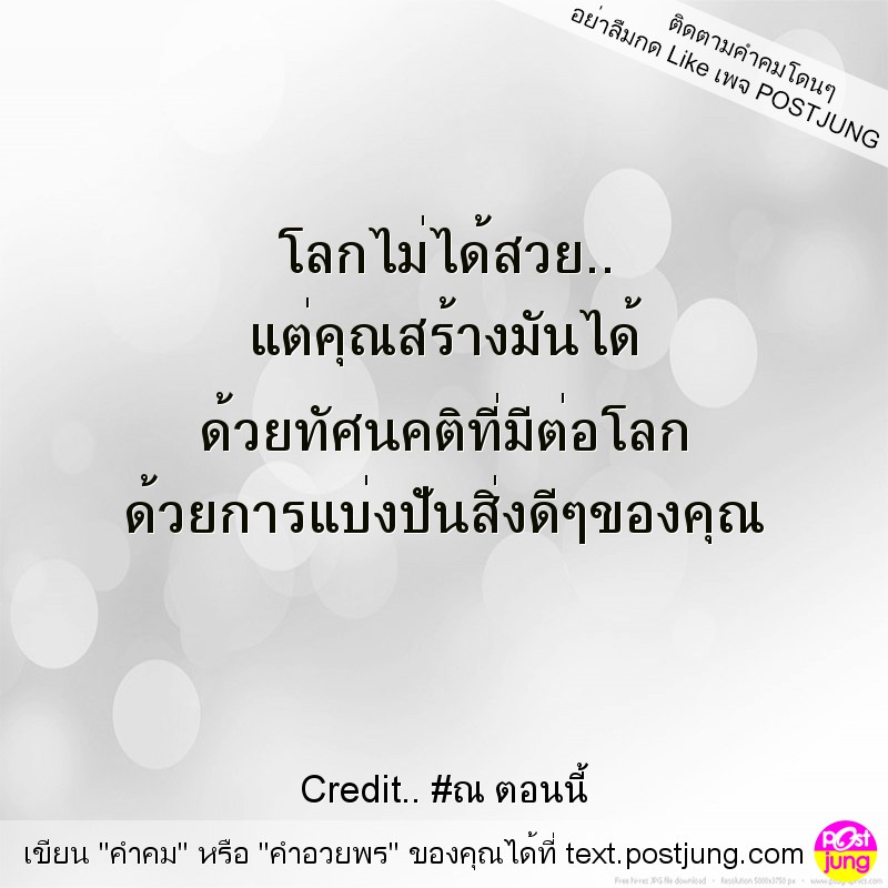 โลกไม่ได้สวย.. แต่คุณสร้างมันได้ ด้วยทัศนคติที่มีต่อโลก ด้วยการแบ่งปันสิ่งดีๆของคุณ