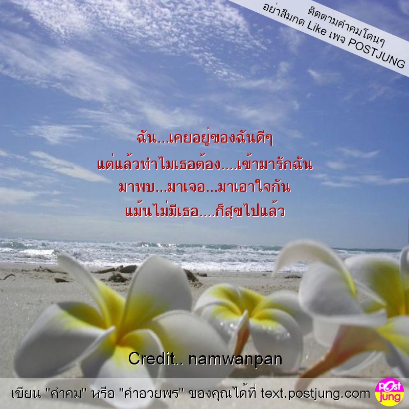 ฉัน...เคยอยู่ของฉันดีๆ แต่แล้วทำไมเธอต้อง....เข้ามารักฉัน มาพบ...มาเจอ...มาเอาใจกัน แม้นไม่มีเธอ....ก็สุขไปแล้ว