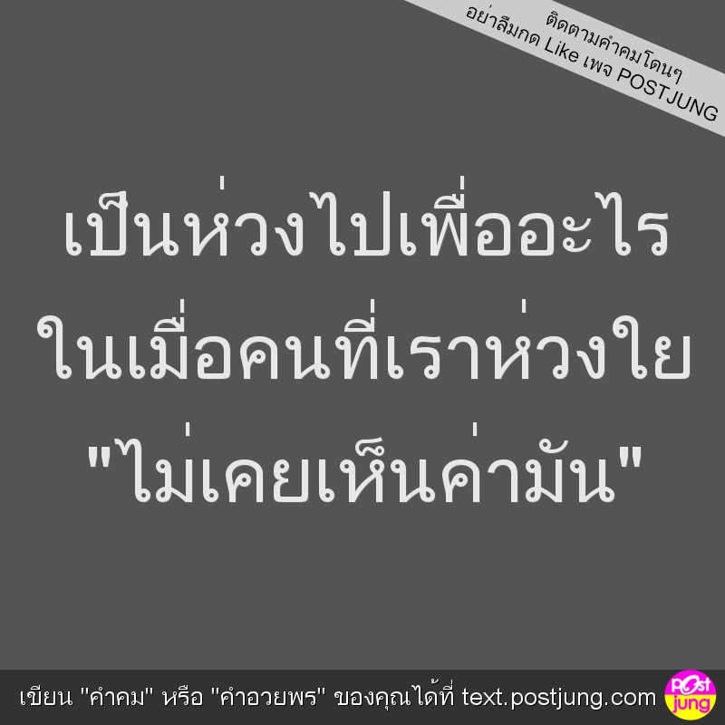 เป็นห่วงไปเพื่ออะไร ในเมื่อคนที่เราห่วงใย "ไม่เคยเห็นค่ามัน"