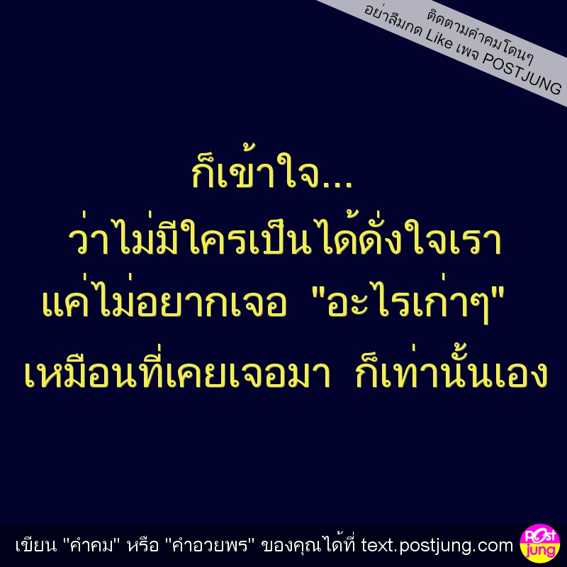 ก็เข้าใจ... ว่าไม่มีใครเป็นได้ดั่งใจเรา แค่ไม่อยากเจอ "อะไรเก่าๆ" เหมือนที่เคยเจอมา ก็เท่านั้นเอง