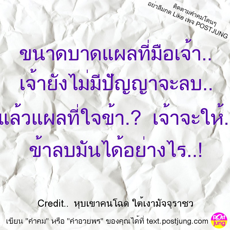 ขนาดบาดแผลที่มือเจ้า.. เจ้ายังไม่มีปัญญาจะลบ.. แล้วแผลที่ใจข้า.? เจ้าจะให้.. ข้าลบมันได้อย่างไร..!