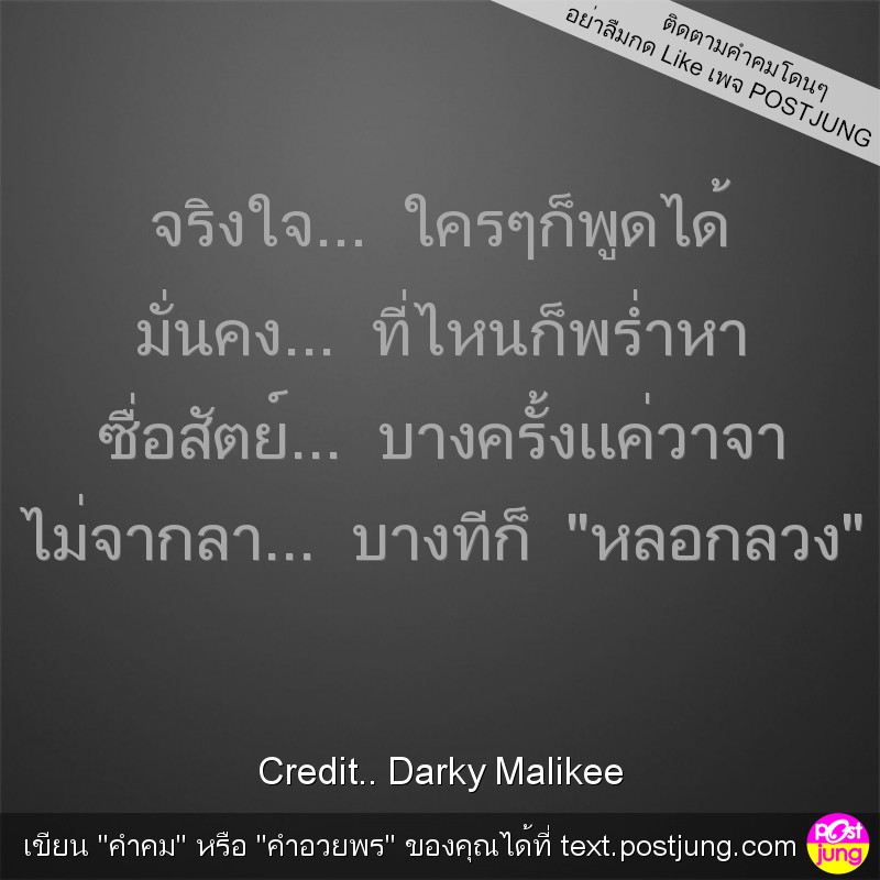 จริงใจ... ใครๆก็พูดได้ มั่นคง... ที่ไหนก็พร่ำหา ซื่อสัตย์... บางครั้งเเค่วาจา ไม่จากลา... บางทีก็ "หลอกลวง"