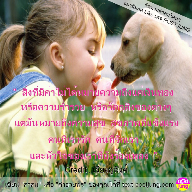 " สิ่งที่มีค่าไม่ได้หมายความถึงแค่เงินทอง หรือความร่ำรวย หรือวัตถุสิ่งของต่างๆ แต่มันหมายถึงความสุข สุขภาพที่แข็งแรง คนที่เรารัก คนที่รักเรา และหัวใจของเราที่ยังร้องเพลง "