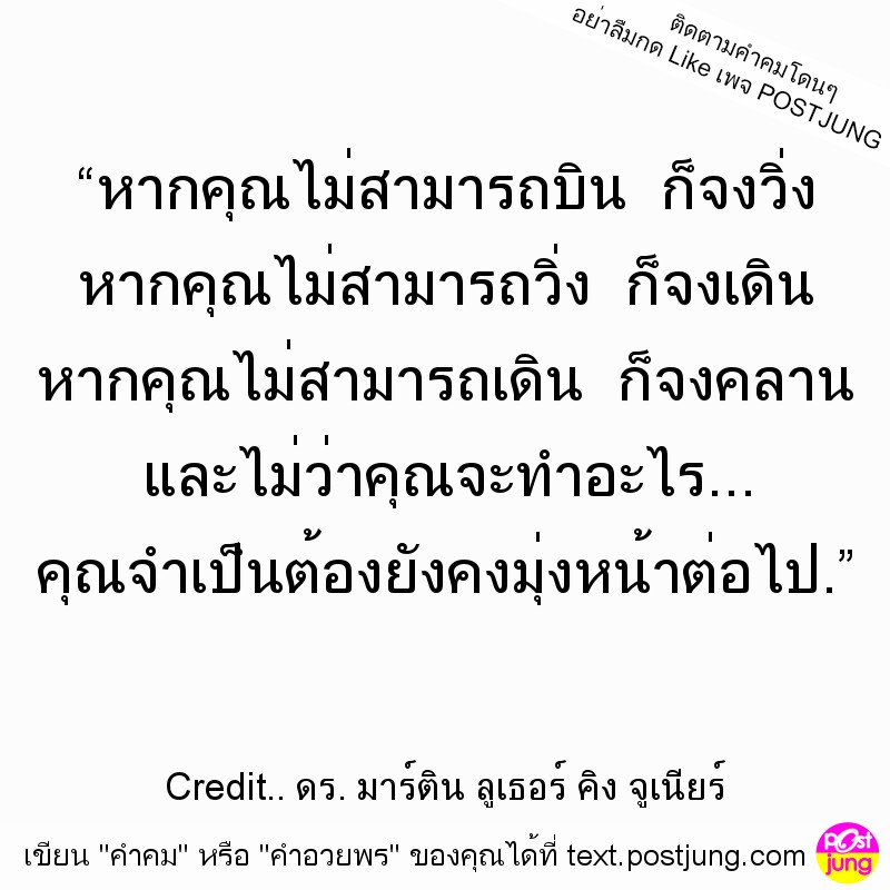 &ldquo;หากคุณไม่สามารถบิน ก็จงวิ่ง หากคุณไม่สามารถวิ่ง ก็จงเดิน หากคุณไม่สามารถเดิน ก็จงคลาน และไม่ว่าคุณจะทำอะไร... คุณจำเป็นต้องยังคงมุ่งหน้าต่อไป.&rdquo;