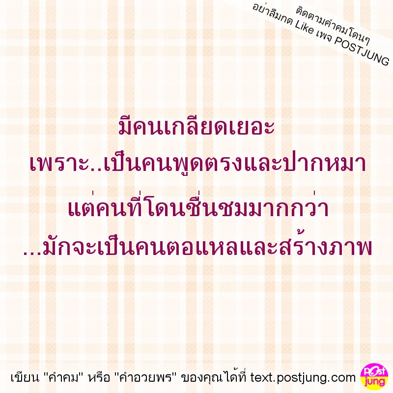 มีคนเกลียดเยอะ เพราะ..เป็นคนพูดตรงและปากหมา แต่คนที่โดนชื่นชมมากกว่า ...มักจะเป็นคนตอแหลและสร้างภาพ